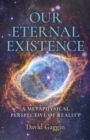 Our Eternal Existence : A Metaphysical Perspective of Reality - Book