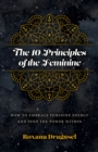 10 Principles of the Feminine, The - How to Embrace Feminine Energy and Find the Power Within - Book