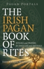 Pagan Portals - The Irish Pagan Book of Rites - Rituals and Prayers for Daily Life and Festivals - Book