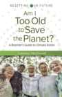 Am I Too Old to Save the Planet? : A Boomer's Guide to Climate Action - eBook