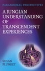 Paranormal Perspectives: A Jungian Understanding of Transcendent Experiences : A Jungian Understanding of Transcendent Experiences - Book