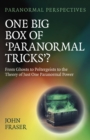 Paranormal Perspectives: One Big Box of 'Paranormal Tricks'? : From Ghosts to Poltergeists to the Theory of Just One Paranormal Power - Book