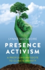 Presence Activism : A Profound Antidote to Climate Anxiety - Book