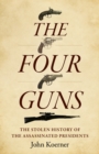 Four Guns, The : The Stolen History of the Assassinated Presidents - Book
