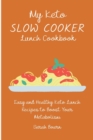 My Keto Slow Cooker Lunch Cookbook : Easy and Healthy Keto Lunch Recipes to Boost Your Metabolism - Book