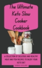 The Ultimate Keto Slow Cooker Cookbook : A Collection of Delicious and Healthy Meat and Fish Recipes to Enjoy Your Keto Diet - Book