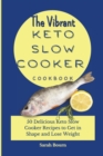 The Vibrant Keto Slow Cooker Cookbook : 50 Delicious Keto Slow Cooker Recipes to Get in Shape and Lose Weight - Book