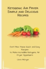 Ketogenic Air Fryer Simple and Delicious Recipes : Don't Miss These Quick and Easy Recipes to Make Incredible Ketogenic Air Fryer Appetizers - Book