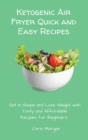 Ketogenic Air Fryer Quick and Easy Recipes : Get in Shape and Lose Weight with Tasty and Affordable Recipes for Beginners - Book
