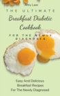 The Ultimate Breakfast Diabetic Cookbook For The Newly Diagnosed : Easy And Delicious Breakfast Recipes For The Newly Diagnosed - Book