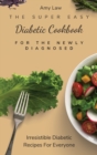 The Super Easy Diabetic Cookbook For The Newly Diagnosed : Irresistible Diabetic Recipes For Everyone - Book