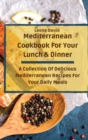 Mediterranean Cookbook For Your Lunch & Dinner : A Collection Of Delicious Mediterranean Recipes For Your Daily Meals - Book