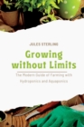 Growing without Limits : The Modern Guide of Farming with Hydroponics and Aquaponics - Book