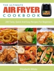The Ultimate Air Fryer Cookbook : 200 Tasty, Quick And Easy Recipes For Beginners - Book