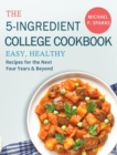 The 5-Ingredient College Cookbook : Easy, Healthy Recipes for the Next Four Years & Beyond - Book