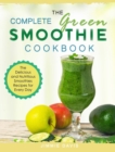 The Complete Green Smoothie Cookbook : The Delicious and Nutritious Smoothies Recipes for Every Day - Book