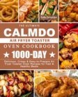 The Ultimate CalmDo Air Fryer Toaster Oven Cookbook : 1000-Day Delicious, Crispy & Easy-to-Prepare Air Fryer Toaster Oven Recipes for Fast & Healthy Meals - Book
