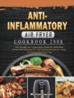 Anti-Inflammatory Air Fryer Cookbook 2000 : The Ultimate Anti-Inflammatory Guide for 2000 Days Vibrant and Delicious Air Fryer Cooking Recipes for Living and Eating Well Every Day - Book