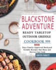 Blackstone Adventure Ready Tabletop Outdoor Griddle Cookbook 999 : 999 Days Family-Approved Backyard Griddle Recipes that Busy and Novice Can Cook - Book