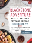 Blackstone Adventure Ready Tabletop Outdoor Griddle Cookbook 999 : 999 Days Family-Approved Backyard Griddle Recipes that Busy and Novice Can Cook - Book