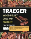 Traeger Wood Pellet Grill and Smoker Cookbook 999 : A Great Guide with 999 Days Easy-to-Follow Recipes and Tips for Enjoying Smoked Food - Book