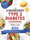 The 5-Ingredient Type 2 Diabetes Cookbook : 800 Days 5-Ingredient Recipes for Living Well with Type 2 Diabetes. (21-Day Meal Plan for Beginners) - Book