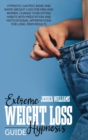 Extreme Weight Loss Hypnosis Guide : Hypnotic Gastric Band And Rapid Weight Loss For Men And Women. Change Your Eating Habits With Meditation And Motivational Affirmations For Long-Term Results - Book