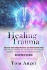Healing Trauma : Discover how to Heal Traumas and Overcome the Past With Effective Methods and Exercises that will Eradicate Negative Thoughts from Your Head and Let You Win the War in Your Mind - Book
