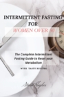 Intermittent Fasting for Women Over 50 : The Complete Intermittent Fasting Guide to Reset your Metabolism. - Book