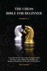 The Chess Bible for Beginners : Learn How To Play Chess Like A Champion With The Chess Game's Bible + The Openings Any Beginner Should Know To Become A Grand Master - Book