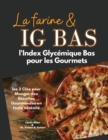 La Farine & Ig Bas : l'Index Glycemique Bas pour les Gourmets: les 3 Cles pour Manger des Recettes Gourmandes en toute serenite - Book