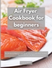 Air Fryer cookbook for beginners : Easy Recipes for Beginners with Tips & Tricks to Fry, Grill, Roast, and Bake, Your Everyday Air Fryer Book - Book
