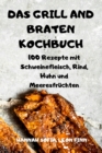 Das Grill Und Braten Kochbuch : 100 Rezepte mit Schweinefleisch, Rind, Huhn und Meeresfruchten - Book