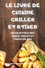 Le Livre de Cuisine Griller Et Rtiser : 100 Recettes Porc, Boeuf, Poulet Et Fruits de Mer - Book