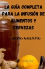 La Guia Completa Para La Infusion de Alimentos Y Cervezas - Book