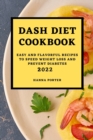 Dash Diet Cookbook 2022 : Easy and Flavorful Recipes to Speed Weight Loss and Prevent Diabetes - Book