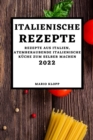 Italienische Rezepte 2022 : Rezepte Aus Italien, Atemberaubende Italienische Kuche Zum Selber Machen - Book