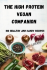 THE HIGH PROTEIN VEGAN COMPANION : 100 HEALTHY AND HANDY RECIPES - Book