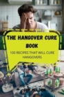 The Hangover Cure Book : 100 Recipes That Will Cure Hangovers - Book
