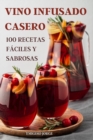 Vino Infusado Casero : 100 Recetas Faciles Y Sabrosas - Book