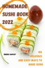 Homemade Sushi Book 2022 : 100 Delicious and Easy Ways to Make Sushi - Book