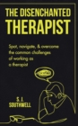 The Disenchanted Therapist : Spot, navigate, and overcome the common challenges of working as a therapist - Book