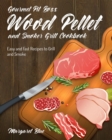 Gourmet Pit Boss Wood Pellet and Smoker Grill Cookbook : Easy and Fast Recipes to Grill and Smoke - Book