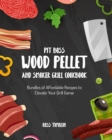 Pit Boss Wood Pellet and Smoker Grill Cookbook : Bundles of Affordable Recipes to Elevate Your Grill Game - Book