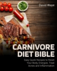 Carnivore Diet Bible : Easy Quick Recipes to Reset Your Body, Energize, Treat Acnes and Inflammation - Book