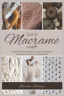 Guide to Macrame Craft : Practical Projects With Simple Macrame Ideas for Beginners Who Want to Practice This Beautiful Art - Book