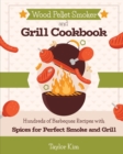Wood Pellet Smoker and Grill Cookbook : Hundreds of Barbeques Recipes with Spices for Perfect Smoke and Grill - Book