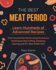 The Best Meat Period : Learn Hundreds of Advanced Recipes from Around the World using Numerous Techniques like Grilling, Roasting, Searing and Pit Boss Pellet Grill - Book