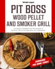 Pit Boss Wood Pellet and Smoker Grill Cookbook for Home Cooks : Hundreds of Recipes and Techniques to Perfectly Grill and Smoke Meat and Vegetables - Book
