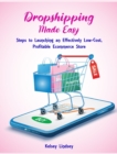 Dropshipping Made Easy : Steps to Launching an Effectively Low- Cost, Profitable Ecommerce Store - Book
